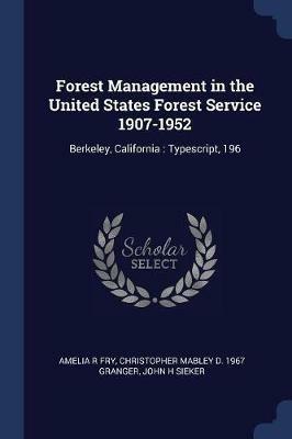 Forest Management in the United States Forest Service 1907-1952: Berkeley, California: Typescript, 196 - Amelia R Fry,Christopher Mabley D 1967 Granger,John H Sieker - cover