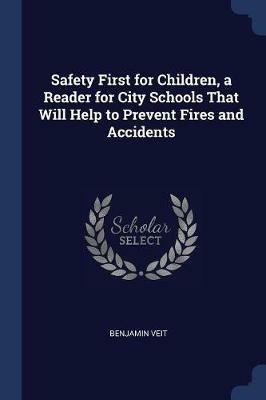 Safety First for Children, a Reader for City Schools That Will Help to Prevent Fires and Accidents - Benjamin Veit - cover