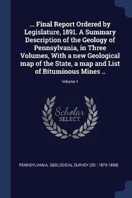 ... Final Report Ordered by Legislature, 1891. a Summary Description of the Geology of Pennsylvania, in Three Volumes, with a New Geological Map of the State, a Map and List of Bituminous Mines ..; Volume 1 - cover