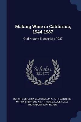 Making Wine in California, 1944-1987: Oral History Transcript / 1987 - Ruth Teiser,Lisa Jacobson,M A 1911- Amerine - cover