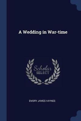 A Wedding in War-Time - Emory James Haynes - cover