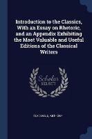 Introduction to the Classics, with an Essay on Rhetoric, and an Appendix Exhibiting the Most Valuable and Useful Editions of the Classical Writers - Blackwall Anthony - cover