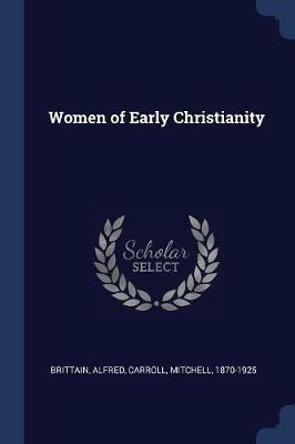 Women of Early Christianity - Brittain Alfred,Mitchell Carroll - cover