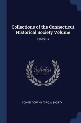 Collections of the Connecticut Historical Society Volume; Volume 15 - Connecticut Historical Society - cover
