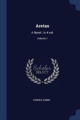 Aretas: A Novel; In 4 Vol.; Volume 1 - Parker Emma - cover