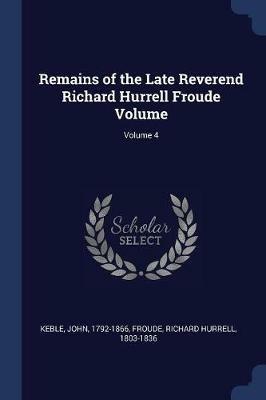 Remains of the Late Reverend Richard Hurrell Froude Volume; Volume 4 - John Keble - cover