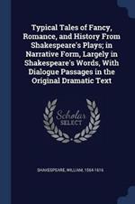 Typical Tales of Fancy, Romance, and History from Shakespeare's Plays; In Narrative Form, Largely in Shakespeare's Words, with Dialogue Passages in the Original Dramatic Text