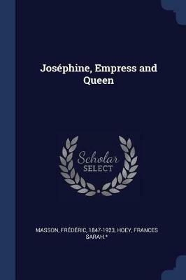 Josephine, Empress and Queen - Frederic Masson,Hoey Frances Sarah * - cover