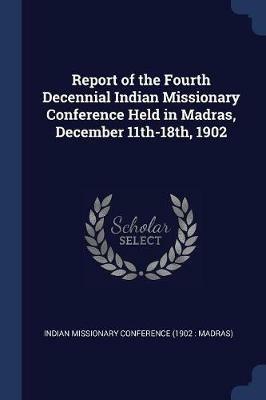 Report of the Fourth Decennial Indian Missionary Conference Held in Madras, December 11th-18th, 1902 - cover