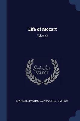 Life of Mozart; Volume 3 - Townsend Pauline D,Otto Jahn - cover