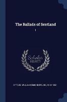 The Ballads of Scotland: 1 - William Edmondstoune Aytoun - cover