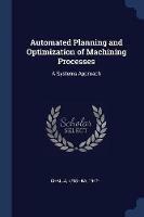 Automated Planning and Optimization of Machining Processes: A Systems Approach - Krishna Challa - cover