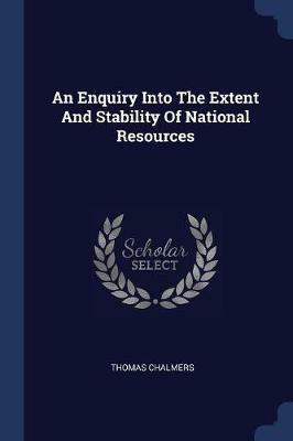 An Enquiry Into the Extent and Stability of National Resources - Thomas Chalmers - cover