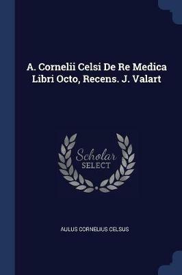 A. Cornelii Celsi de Re Medica Libri Octo, Recens. J. Valart - Aulus Cornelius Celsus - cover
