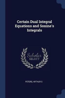 Certain Dual Integral Equations and Sonine's Integrals - Arthur S Peters - cover