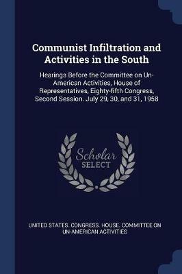 Communist Infiltration and Activities in the South: Hearings Before the Committee on Un-American Activities, House of Representatives, Eighty-Fifth Congress, Second Session. July 29, 30, and 31, 1958 - cover