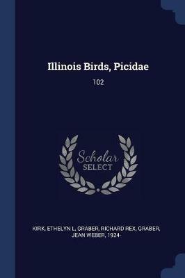 Illinois Birds, Picidae: 102 - Ethelyn L Kirk,Richard Rex Graber,Jean Weber Graber - cover