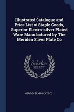 Illustrated Catalogue and Price List of Staple Goods, Superior Electro-Silver Plated Ware Manufactured by the Meriden Silver Plate Co