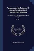 Paraphrasis in Primam Et Secundam Pauli Ad Corinthios Epistolam: Cum Notis, Et Latinarum Translationum Excerptis; Volume 2