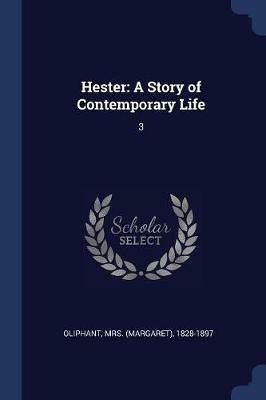 Hester: A Story of Contemporary Life: 3 - 1828-1897 Oliphant - cover