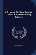 A Dynamic Attribute Satiation Model of Variety Seeking Behavior