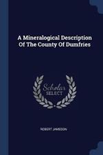 A Mineralogical Description of the County of Dumfries