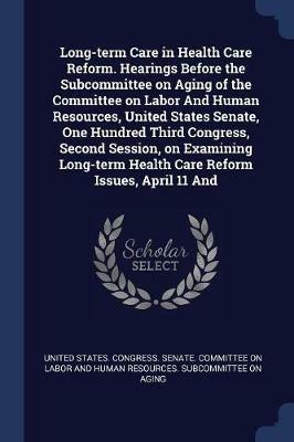 Long-Term Care in Health Care Reform. Hearings Before the Subcommittee on Aging of the Committee on Labor and Human Resources, United States Senate, One Hundred Third Congress, Second Session, on Examining Long-Term Health Care Reform Issues, April 11 and - cover