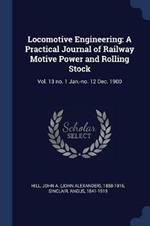 Locomotive Engineering: A Practical Journal of Railway Motive Power and Rolling Stock: Vol. 13 No. 1 Jan.-No. 12 Dec. 1900