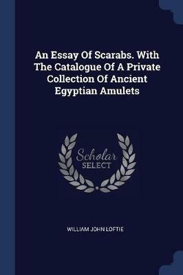 An Essay of Scarabs. with the Catalogue of a Private Collection of Ancient Egyptian Amulets - William John Loftie - cover