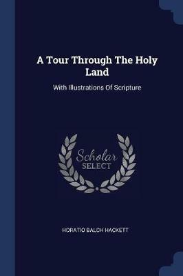 A Tour Through the Holy Land: With Illustrations of Scripture - Horatio Balch Hackett - cover