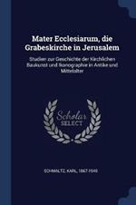 Mater Ecclesiarum, Die Grabeskirche in Jerusalem: Studien Zur Geschichte Der Kirchlichen Baukunst Und Ikonographie in Antike Und Mittelalter