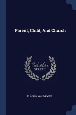 Parent, Child, and Church - Charles Clark Smith - cover