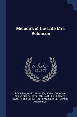 Memoirs of the Late Mrs. Robinson - Mary Robinson,Mary Elizabeth Robinson,S Hare - cover