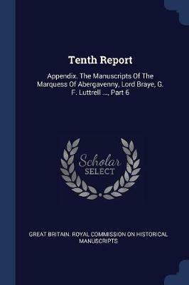 Tenth Report: Appendix. the Manuscripts of the Marquess of Abergavenny, Lord Braye, G. F. Luttrell ..., Part 6 - cover