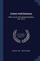 Letters and Sermons: With a Review of Ecclesiastical History, and Hymns