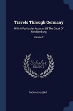 Travels Through Germany: With a Particular Account of the Court of Mecklenburg; Volume 2