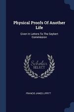 Physical Proofs of Another Life: Given in Letters to the Seybert Commission