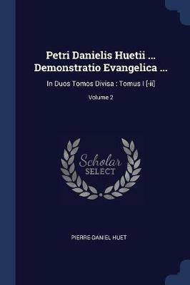 Petri Danielis Huetii ... Demonstratio Evangelica ...: In Duos Tomos Divisa: Tomus I [-II]; Volume 2 - Pierre-Daniel Huet - cover
