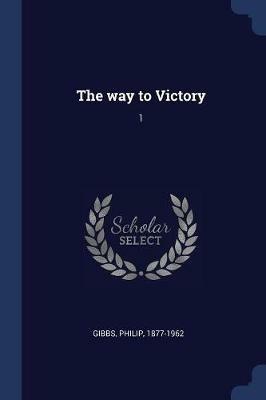 The Way to Victory: 1 - Philip Gibbs - cover