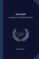 Inca Land: Explorations in the Highlands of Peru - Hiram Bingham - cover