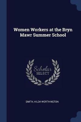 Women Workers at the Bryn Mawr Summer School - Hilda Worthington Smith - cover