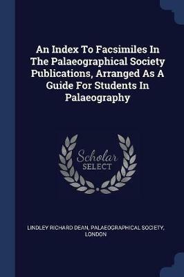 An Index to Facsimiles in the Palaeographical Society Publications, Arranged as a Guide for Students in Palaeography - Lindley Richard Dean,Palaeographical Society,London - cover