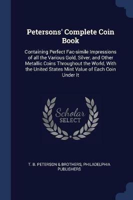 Petersons' Complete Coin Book: Containing Perfect Fac-Simile Impressions of All the Various Gold, Silver, and Other Metallic Coins Throughout the World, with the United States Mint Value of Each Coin Under It - cover