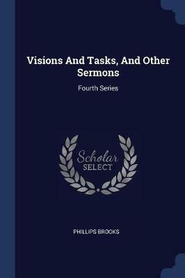 Visions and Tasks, and Other Sermons: Fourth Series - Phillips Brooks - cover