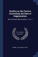 Studies on the Factors Controlling the Rate of Regeneration: Illinois Biological Monographs V. 3, No. 1