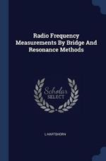 Radio Frequency Measurements by Bridge and Resonance Methods