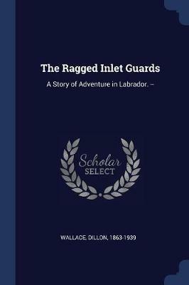 The Ragged Inlet Guards: A Story of Adventure in Labrador. -- - Dillon Wallace - cover