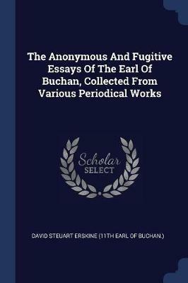 The Anonymous and Fugitive Essays of the Earl of Buchan, Collected from Various Periodical Works - cover