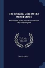 The Criminal Code of the United States: As Amended During the Second Session Sixty-First Congress