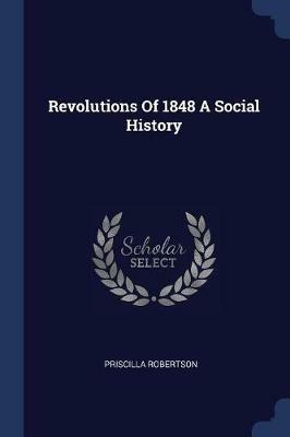Revolutions of 1848 a Social History - Priscilla Robertson - cover